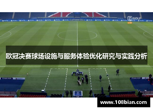 欧冠决赛球场设施与服务体验优化研究与实践分析