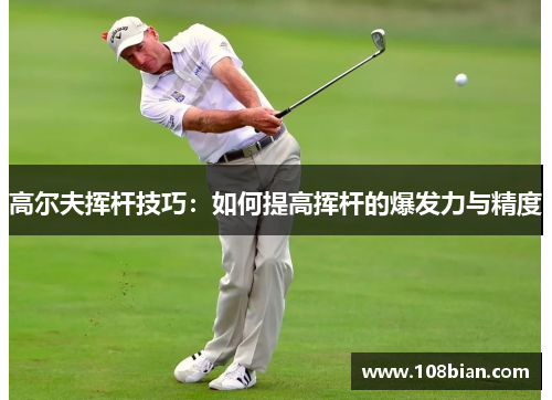 高尔夫挥杆技巧：如何提高挥杆的爆发力与精度